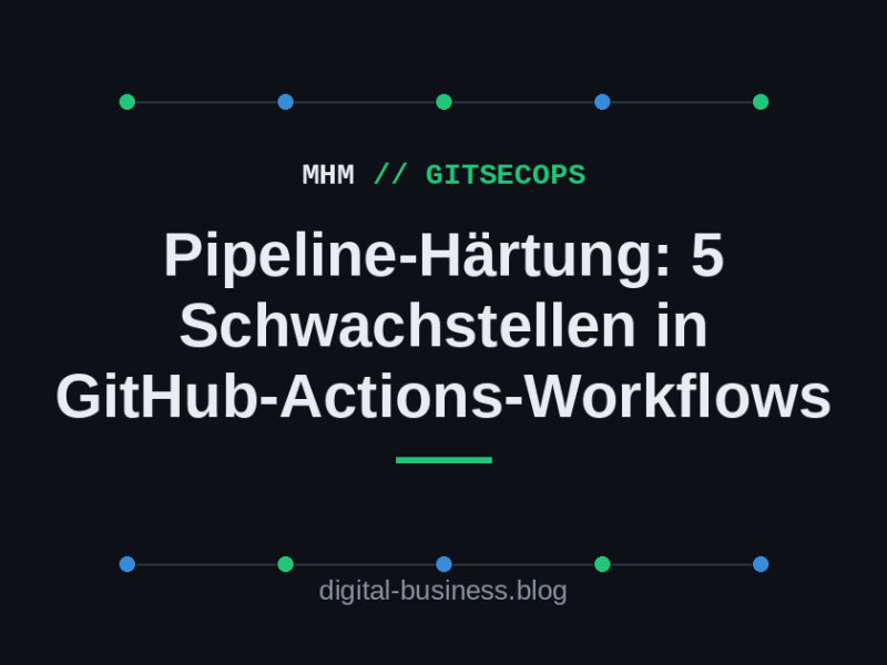 Pipeline-Härtung: 5 Schwachstellen in typischen GitHub-Actions-Workflows
