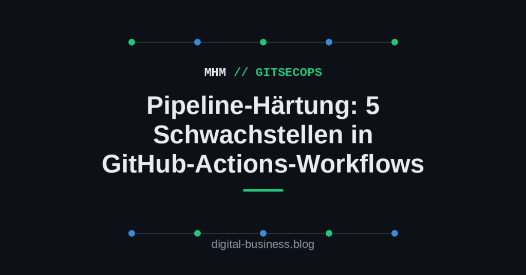 Pipeline-Härtung: 5 Schwachstellen in typischen GitHub-Actions-Workflows